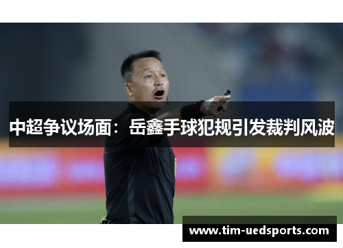 中超争议场面：岳鑫手球犯规引发裁判风波