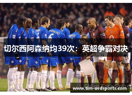 切尔西阿森纳均39次：英超争霸对决