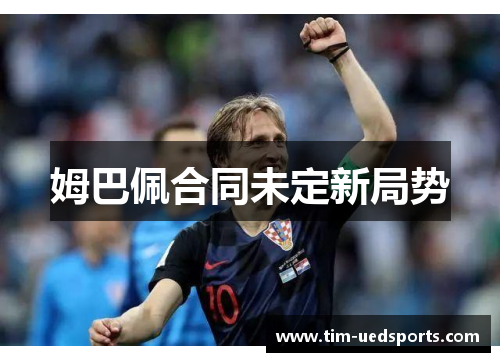 姆巴佩合同未定新局势