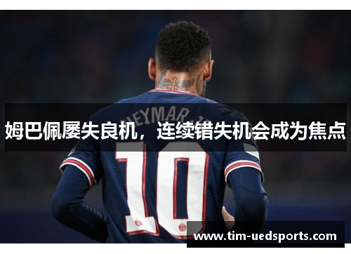 姆巴佩屡失良机，连续错失机会成为焦点