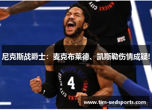 尼克斯战爵士：麦克布莱德、凯斯勒伤情成疑!