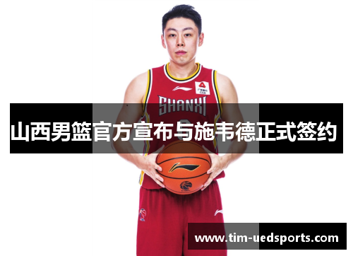 山西男篮官方宣布与施韦德正式签约 